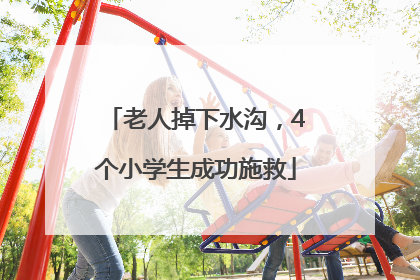 老人掉下水沟，4个小学生成功施救