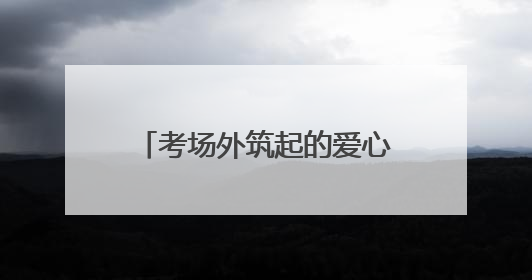 考场外筑起的爱心防线——向日葵志愿者协会护航高考