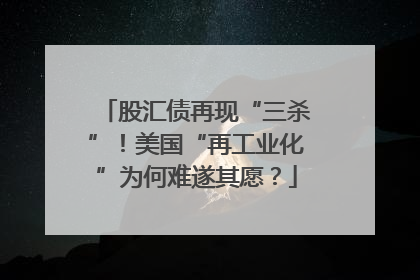 股汇债再现“三杀”！美国“再工业化”为何难遂其愿？