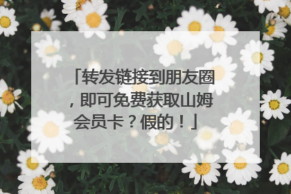 转发链接到朋友圈，即可免费获取山姆会员卡？假的！