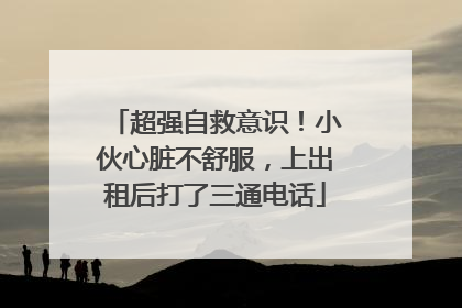 超强自救意识！小伙心脏不舒服，上出租后打了三通电话