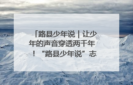 路县少年说｜让少年的声音穿透两千年！“路县少年说”志愿讲解招募启动