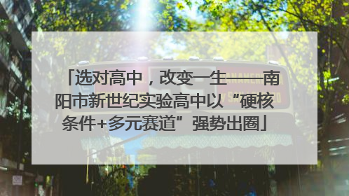 选对高中，改变一生——南阳市新世纪实验高中以“硬核条件+多元赛道”强势出圈