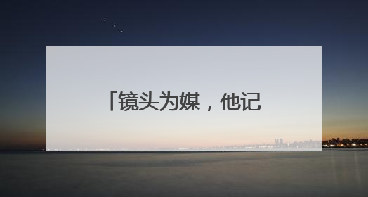 镜头为媒，他记录下“村味”