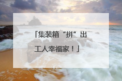 集装箱“拼”出工人幸福家！