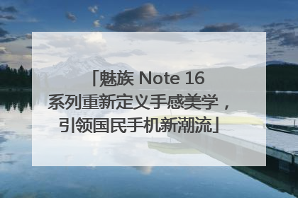 魅族 Note 16系列重新定义手感美学，引领国民手机新潮流