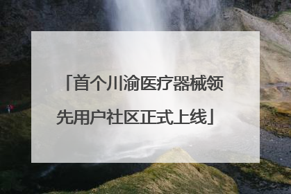 首个川渝医疗器械领先用户社区正式上线