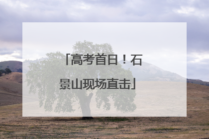高考首日！石景山现场直击