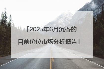 2025年6月沉香的目前价位市场分析报告