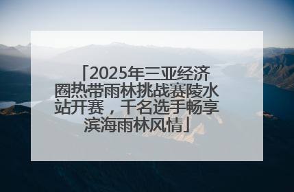 2025年三亚经济圈热带雨林挑战赛陵水站开赛，千名选手畅享滨海雨林风情