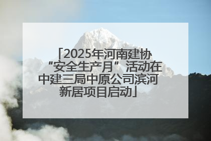 2025年河南建协“安全生产月”活动在中建三局中原公司滨河新居项目启动