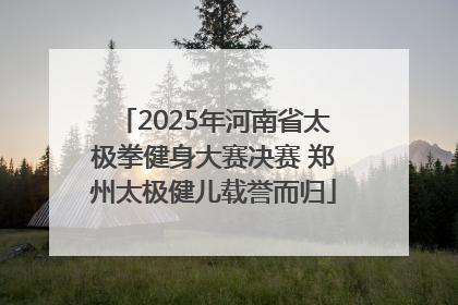 2025年河南省太极拳健身大赛决赛 郑州太极健儿载誉而归
