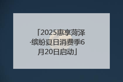 2025惠享菏泽·缤纷夏日消费季6月20日启动