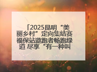 2025昆明“美丽乡村”定向集结赛福保站邀跑者畅跑绿道 尽享“有一种叫云南的生活”