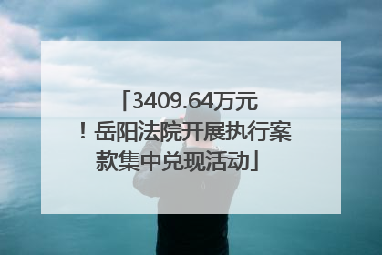 3409.64万元！岳阳法院开展执行案款集中兑现活动