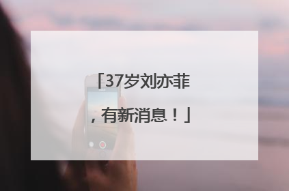 37岁刘亦菲，有新消息！