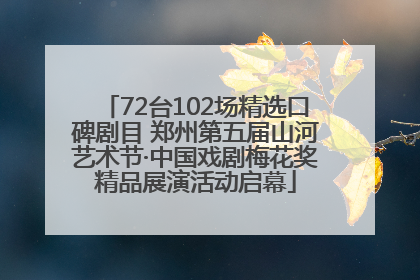 72台102场精选口碑剧目 郑州第五届山河艺术节·中国戏剧梅花奖精品展演活动启幕