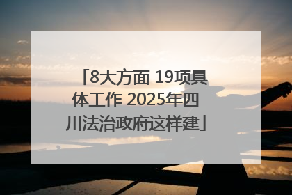 8大方面 19项具体工作 2025年四川法治政府这样建